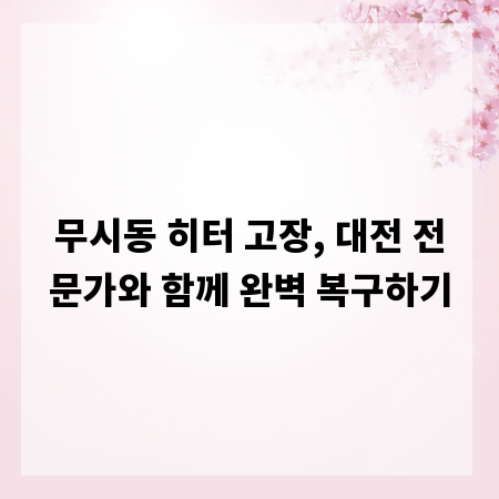 무시동 히터 고장, 대전 전문가와 함께 완벽 복구하기