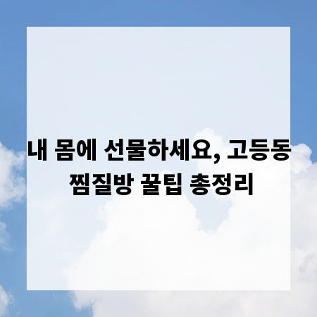 내 몸에 선물하세요, 고등동 찜질방 꿀팁 총정리