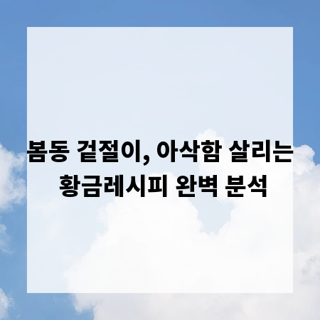 봄동 겉절이, 아삭함 살리는 황금레시피 완벽 분석