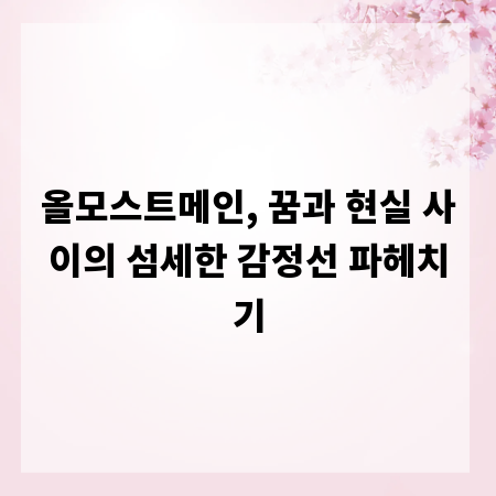 올모스트메인, 꿈과 현실 사이의 섬세한 감정선 파헤치기