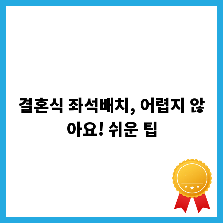 결혼식 좌석배치, 어렵지 않아요! 쉬운 팁