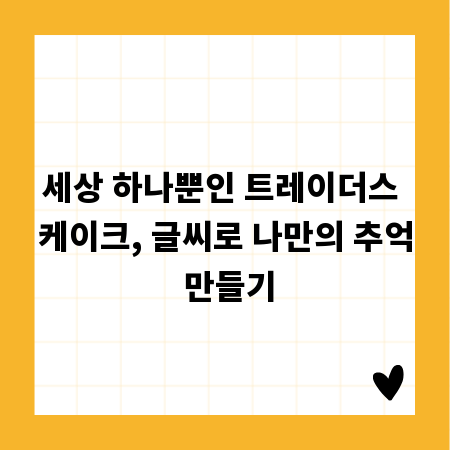세상 하나뿐인 트레이더스 케이크, 글씨로 나만의 추억 만들기