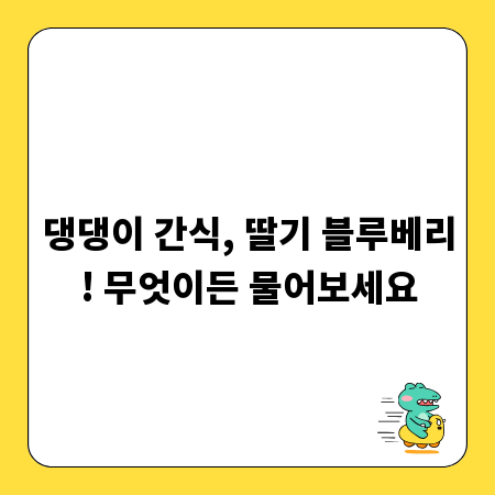 댕댕이 간식, 딸기 블루베리! 무엇이든 물어보세요
