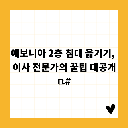 에보니아 2층 침대 옮기기, 이사 전문가의 꿀팁 대공개
#