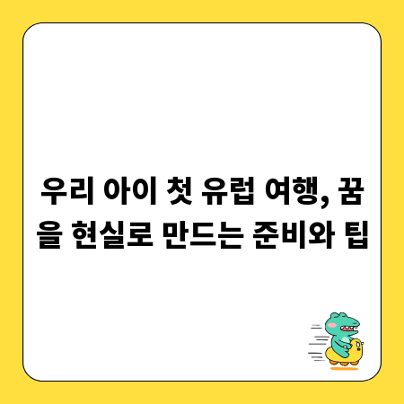 우리 아이 첫 유럽 여행, 꿈을 현실로 만드는 준비와 팁