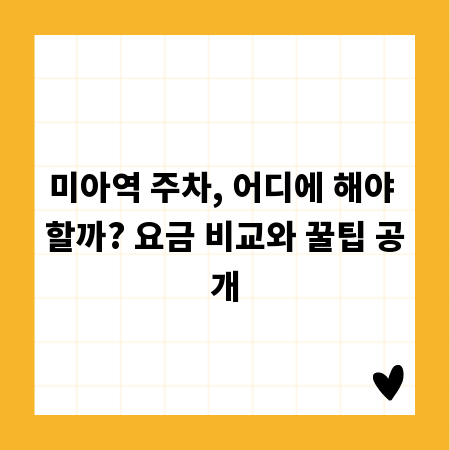 미아역 주차, 어디에 해야 할까? 요금 비교와 꿀팁 공개
