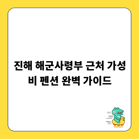 진해 해군사령부 근처 가성비 펜션 완벽 가이드