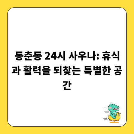 동춘동 24시 사우나: 휴식과 활력을 되찾는 특별한 공간