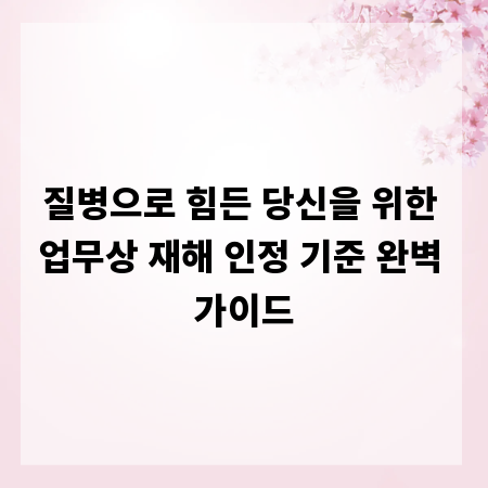 질병으로 힘든 당신을 위한 업무상 재해 인정 기준 완벽 가이드