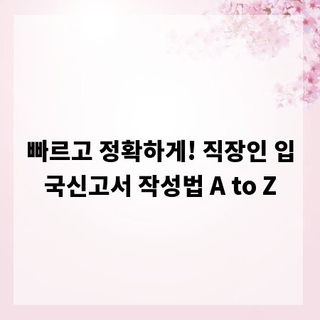 빠르고 정확하게! 직장인 입국신고서 작성법 A to Z