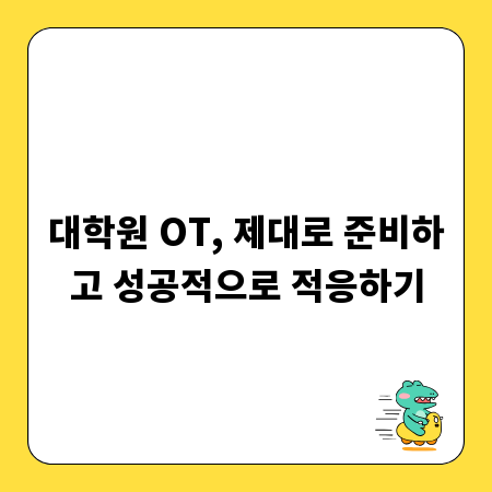 대학원 OT, 제대로 준비하고 성공적으로 적응하기