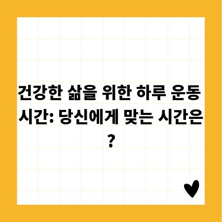 건강한 삶을 위한 하루 운동 시간: 당신에게 맞는 시간은?