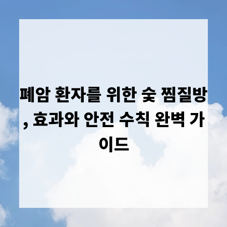 폐암 환자를 위한 숯 찜질방, 효과와 안전 수칙 완벽 가이드