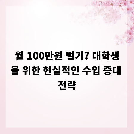 월 100만원 벌기? 대학생을 위한 현실적인 수입 증대 전략