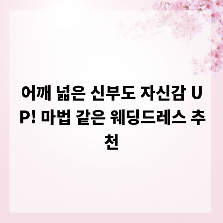 어깨 넓은 신부도 자신감 UP! 마법 같은 웨딩드레스 추천