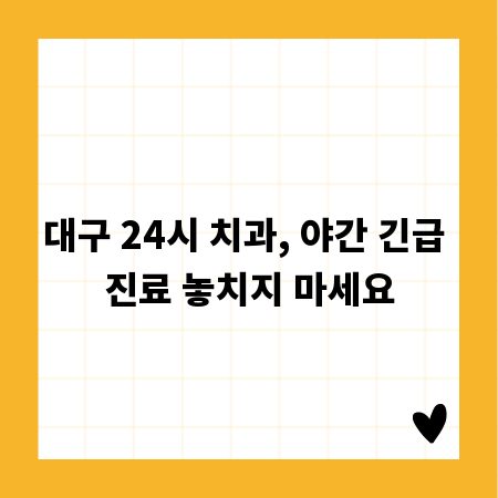 대구 24시 치과, 야간 긴급 진료 놓치지 마세요