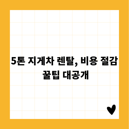 5톤 지게차 렌탈, 비용 절감 꿀팁 대공개