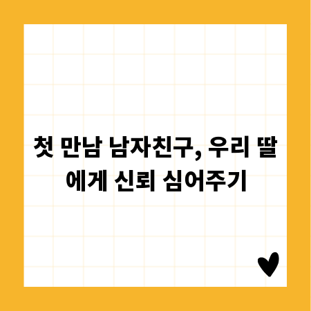첫 만남 남자친구, 우리 딸에게 신뢰 심어주기