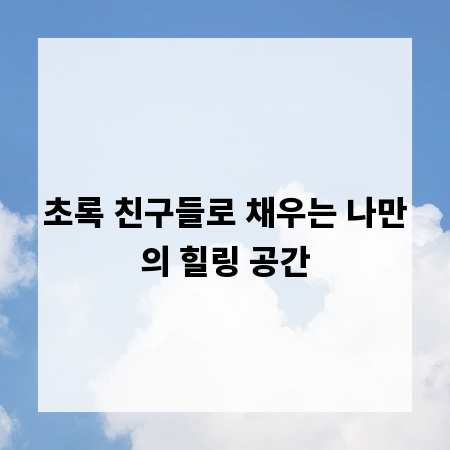 초록 친구들로 채우는 나만의 힐링 공간
