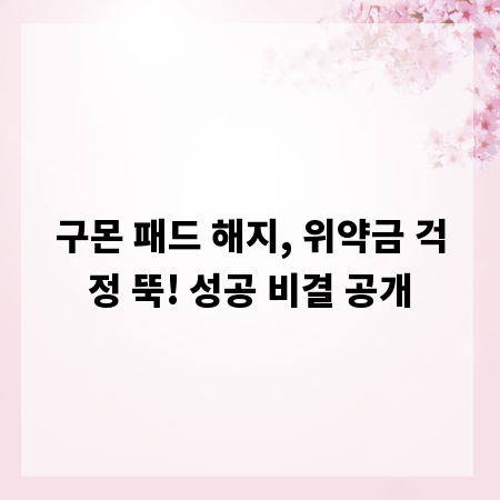 구몬 패드 해지, 위약금 걱정 뚝! 성공 비결 공개