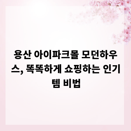 용산 아이파크몰 모던하우스, 똑똑하게 쇼핑하는 인기템 비법