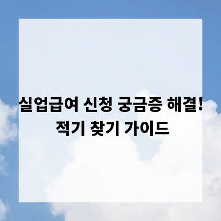 실업급여 신청 궁금증 해결! 적기 찾기 가이드