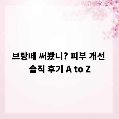브랑떼 써봤니? 피부 개선 솔직 후기 A to Z