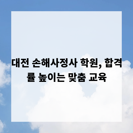 대전 손해사정사 학원, 합격률 높이는 맞춤 교육