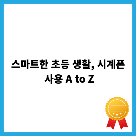 스마트한 초등 생활, 시계폰 사용 A to Z