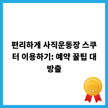 편리하게 사직운동장 스쿠터 이용하기: 예약 꿀팁 대방출