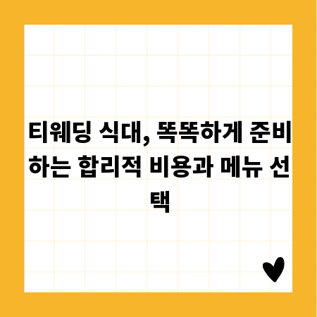 티웨딩 식대, 똑똑하게 준비하는 합리적 비용과 메뉴 선택