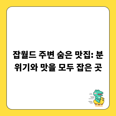 잡월드 주변 숨은 맛집: 분위기와 맛을 모두 잡은 곳