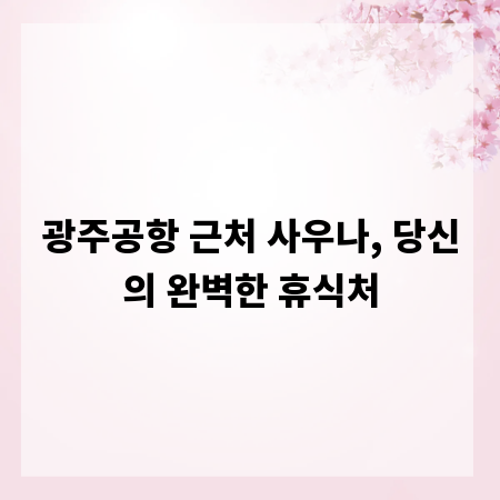 광주공항 근처 사우나, 당신의 완벽한 휴식처