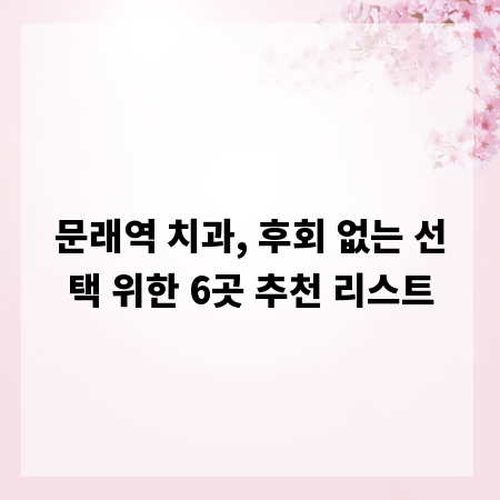문래역 치과, 후회 없는 선택 위한 6곳 추천 리스트