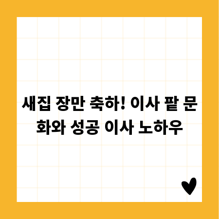 새집 장만 축하! 이사 팥 문화와 성공 이사 노하우