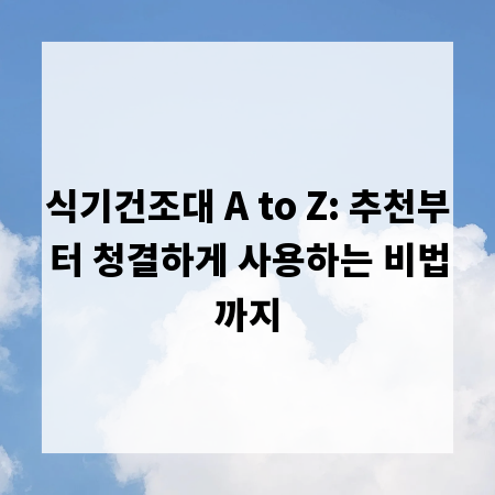 식기건조대 A to Z: 추천부터 청결하게 사용하는 비법까지