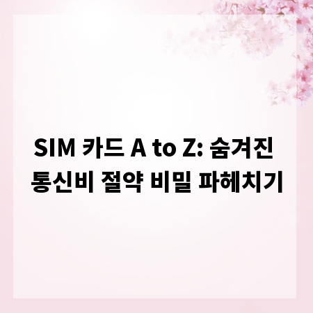 SIM 카드 A to Z: 숨겨진 통신비 절약 비밀 파헤치기