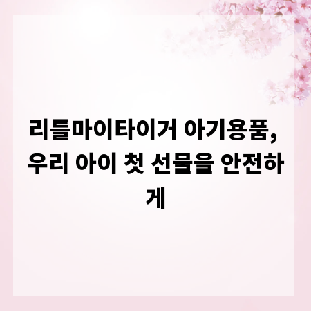 리틀마이타이거 아기용품, 우리 아이 첫 선물을 안전하게