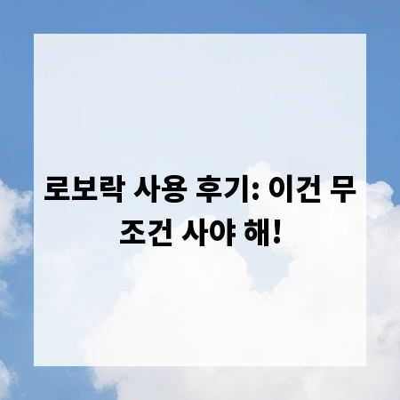 로보락 사용 후기: 이건 무조건 사야 해!