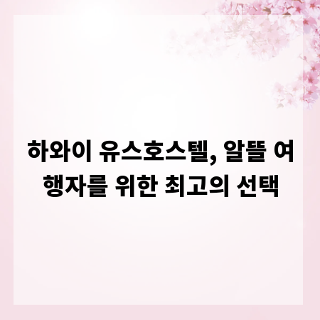 하와이 유스호스텔, 알뜰 여행자를 위한 최고의 선택