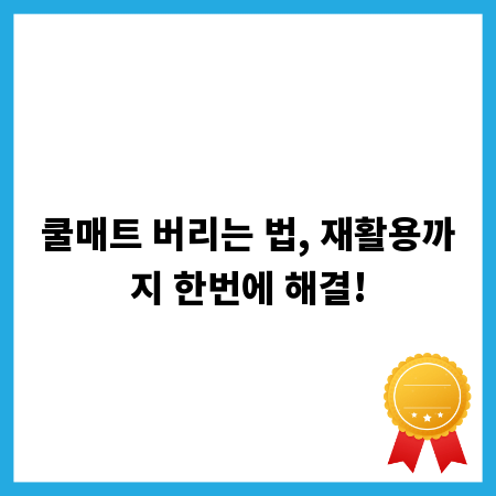 쿨매트 버리는 법, 재활용까지 한번에 해결!