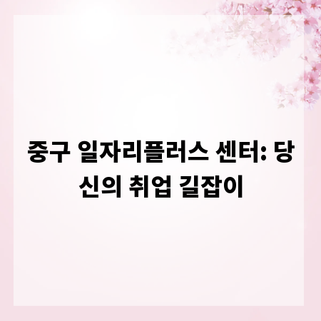 중구 일자리플러스 센터: 당신의 취업 길잡이