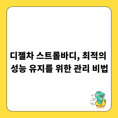 디젤차 스트롤바디, 최적의 성능 유지를 위한 관리 비법