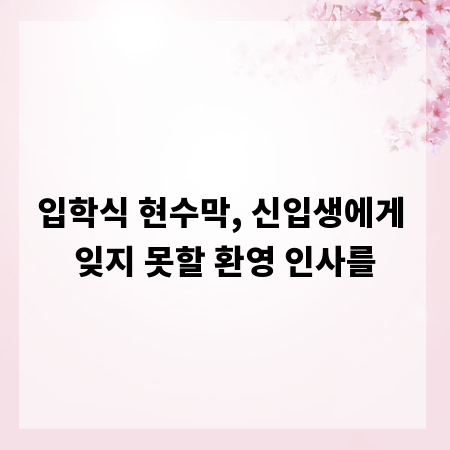 입학식 현수막, 신입생에게 잊지 못할 환영 인사를