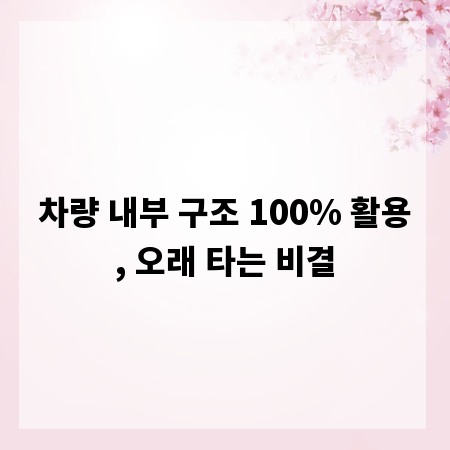 차량 내부 구조 100% 활용, 오래 타는 비결