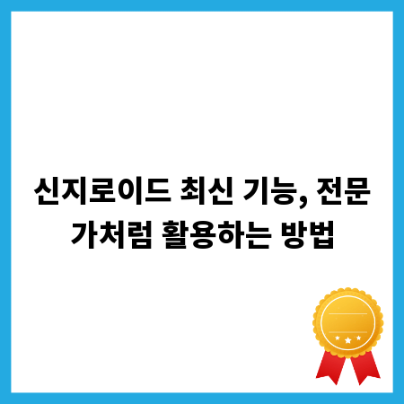 신지로이드 최신 기능, 전문가처럼 활용하는 방법