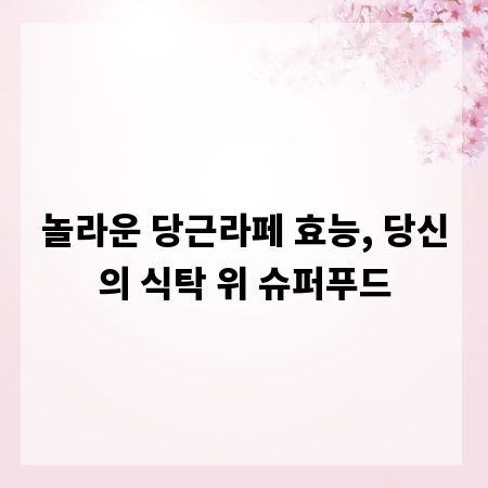 놀라운 당근라페 효능, 당신의 식탁 위 슈퍼푸드