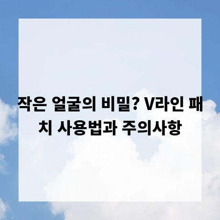 작은 얼굴의 비밀? V라인 패치 사용법과 주의사항
