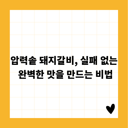 압력솥 돼지갈비, 실패 없는 완벽한 맛을 만드는 비법