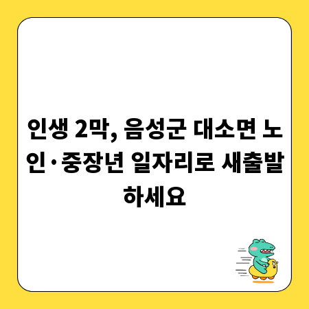 인생 2막, 음성군 대소면 노인·중장년 일자리로 새출발하세요